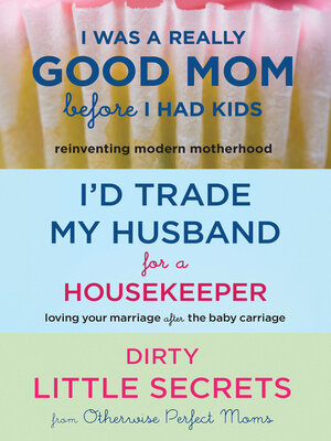 cover image of I Was a Really Good Mom Before I Had Kids, I'd Trade My Husband for a Housekeeper, Dirty Little Secrets